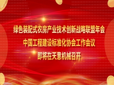 綠色裝配式農(nóng)房產(chǎn)業(yè)技術(shù)創(chuàng)新戰(zhàn)略聯(lián)盟年會、中國工程建設(shè)標(biāo)準(zhǔn)化協(xié)會工作會議即將在天意機(jī)械召開